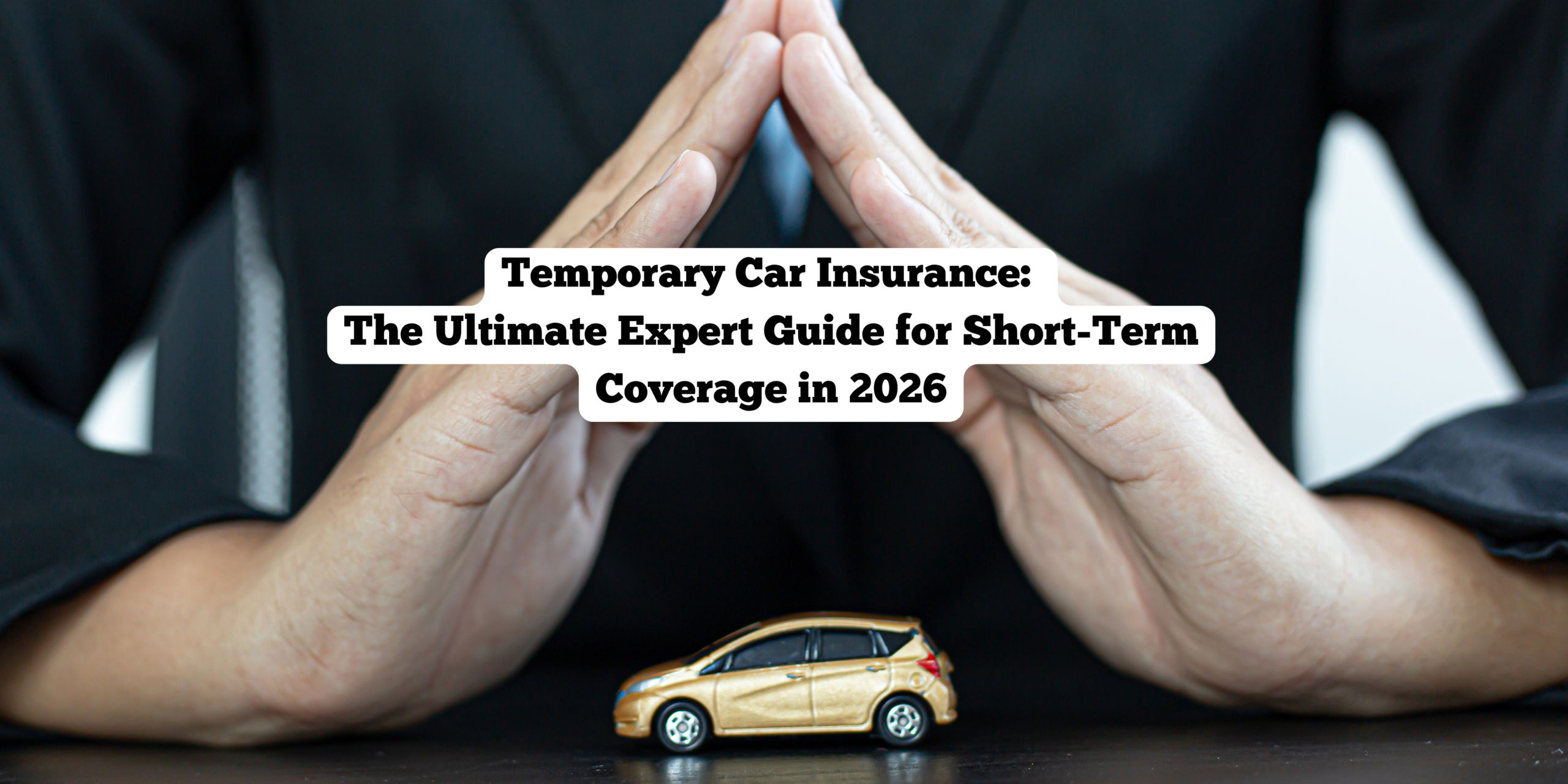 Temporary Car Insurance: The Ultimate Expert Guide for Short-Term Coverage in 2026