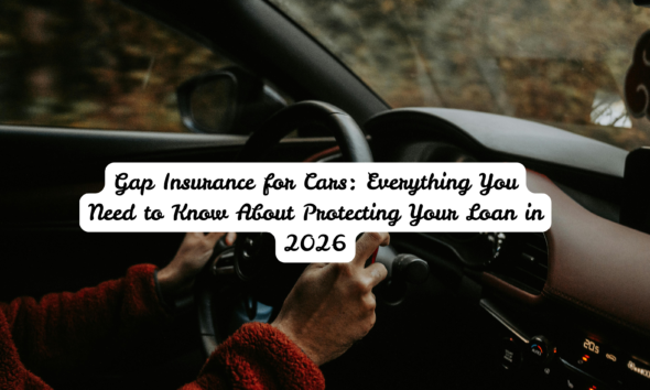 Gap Insurance for Cars: Everything You Need to Know About Protecting Your Loan in 2026
