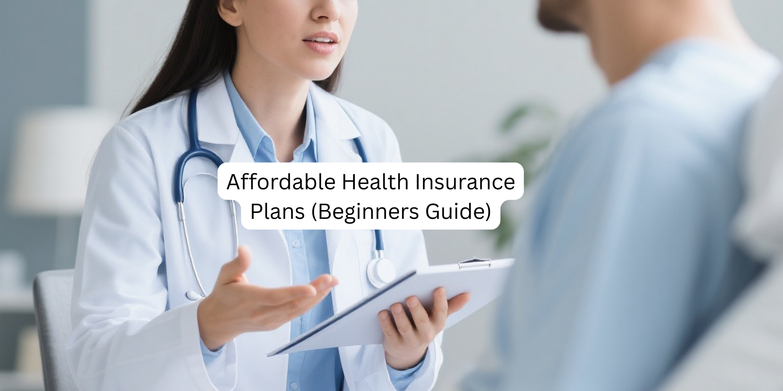Affordable Health Insurance Plans (Beginners Guide)